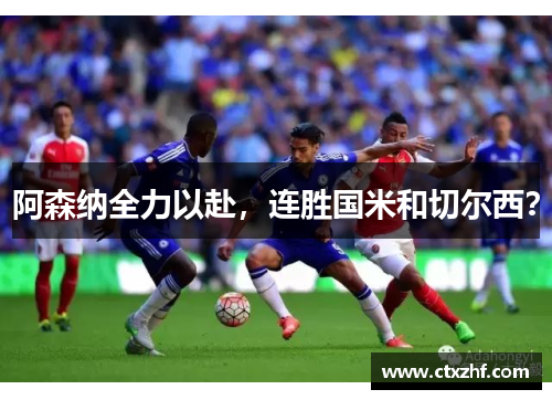 阿森纳全力以赴，连胜国米和切尔西？